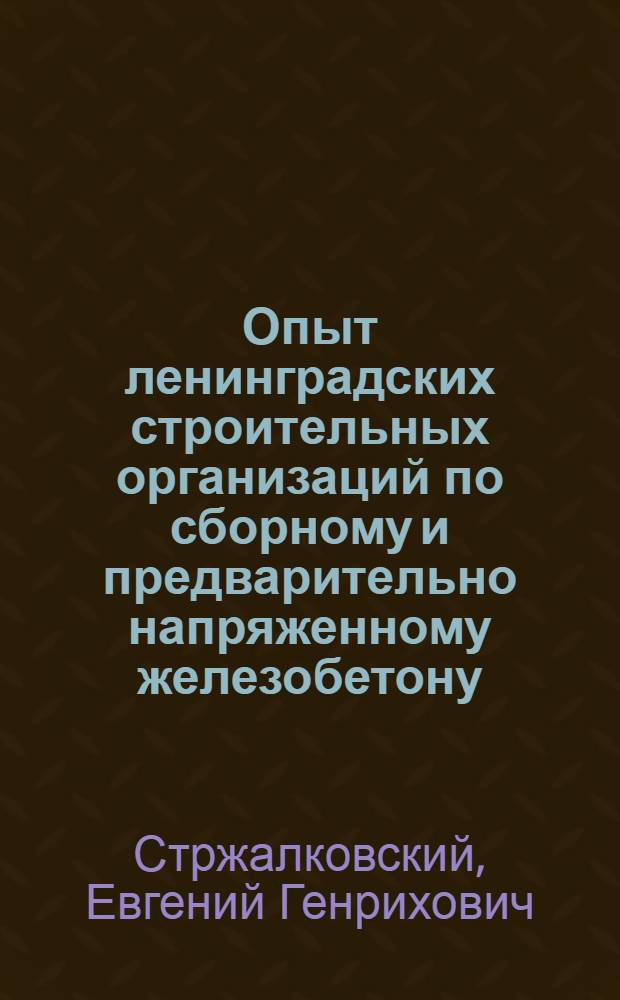 Опыт ленинградских строительных организаций по сборному и предварительно напряженному железобетону, по крупноблочному и крупнопанельному строительству