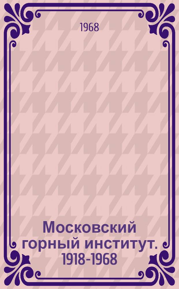 Московский горный институт. 1918-1968
