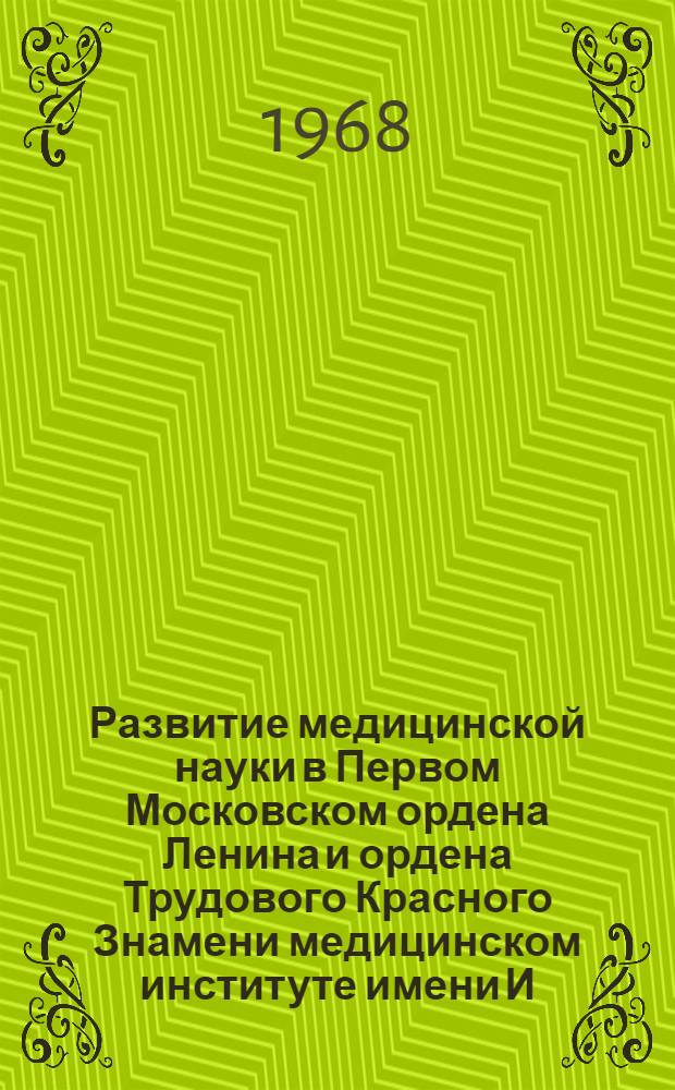 Развитие медицинской науки в Первом Московском ордена Ленина и ордена Трудового Красного Знамени медицинском институте имени И.М. Сеченова. [1917-1967 : Очерки