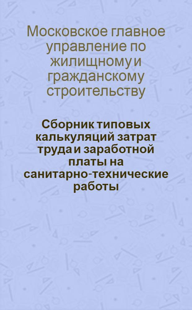 Сборник типовых калькуляций затрат труда и заработной платы на санитарно-технические работы : Вып. 1-