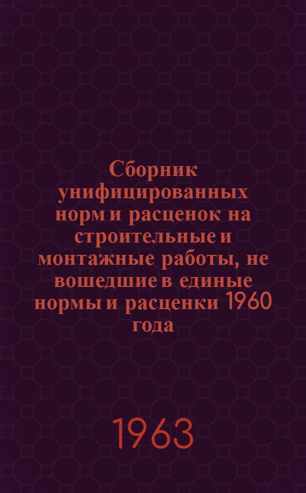 Сборник унифицированных норм и расценок на строительные и монтажные работы, не вошедшие в единые нормы и расценки 1960 года : Вып. 1-. Вып. 1 : Общестроительные работы