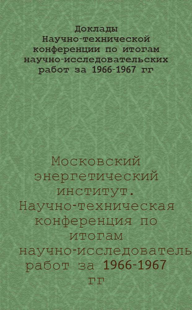 Доклады Научно-технической конференции по итогам научно-исследовательских работ за 1966-1967 гг.. Секция автоматики, вычислительной и измерительной техники. Подсекция инженерной электрофизики