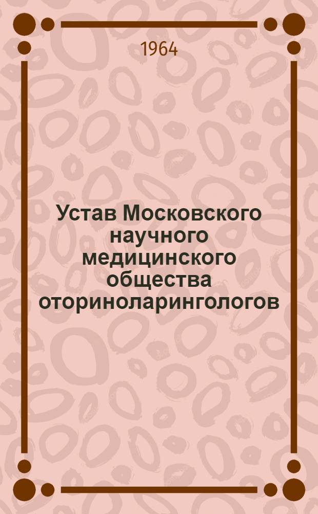 Устав Московского научного медицинского общества оториноларингологов : Утв. 16/VI 1963 г