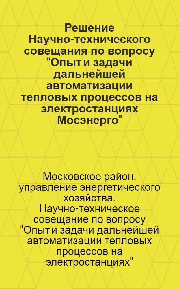 Решение Научно-технического совещания по вопросу "Опыт и задачи дальнейшей автоматизации тепловых процессов на электростанциях Мосэнерго". 22-23 февраля 1961 года