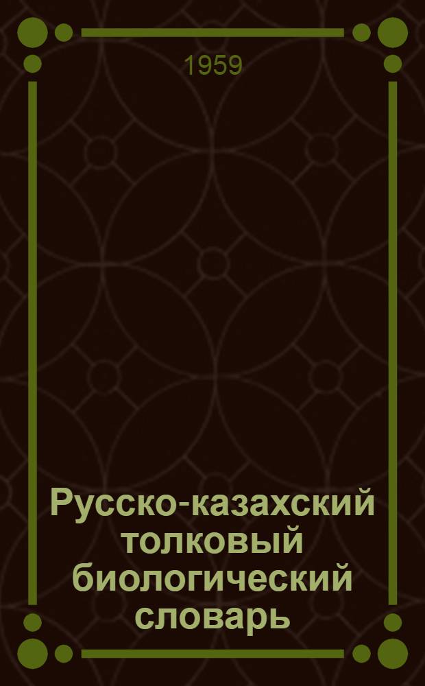 Русско-казахский толковый биологический словарь : Т. 1-. Т. 1
