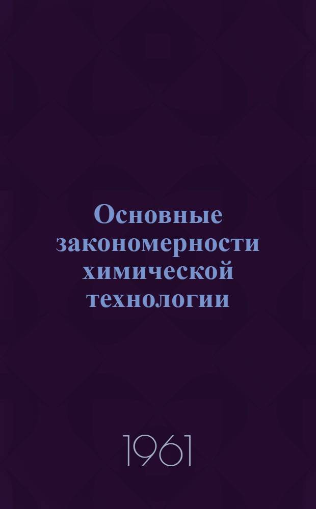 Основные закономерности химической технологии : Вып. 1-. Вып. 1