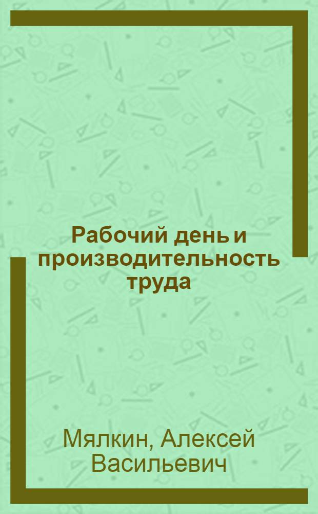 Рабочий день и производительность труда : Конспект лекции для студентов-заочников и слушателей курсов ИТР НИИВТа