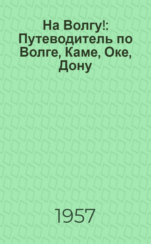 На Волгу! : Путеводитель по Волге, Каме, Оке, Дону
