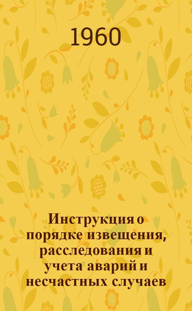 Инструкция о порядке извещения, расследования и учета аварий и несчастных случаев, связанных с производством на предприятиях, подконтрольных Госгортехнадзору Молдавской ССР : Утв. 25/IV 1960 г