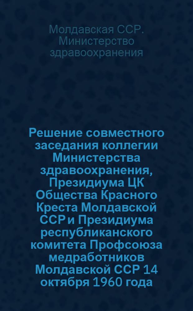 Решение совместного заседания коллегии Министерства здравоохранения, Президиума ЦК Общества Красного Креста Молдавской ССР и Президиума республиканского комитета Профсоюза медработников Молдавской ССР 14 октября 1960 года. О проведении "Дня здоровья" в республике в 1961 г.