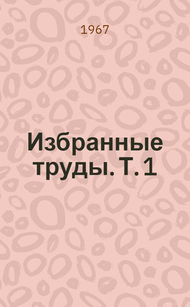 Избранные труды. Т. 1 : Вопросы общей микробиологии