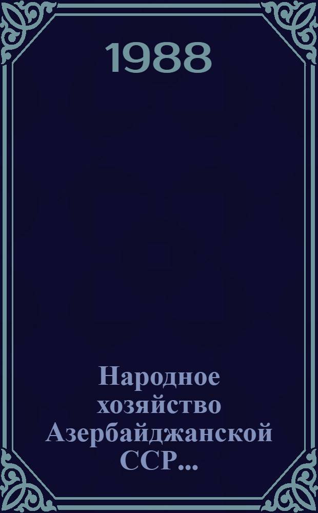 Народное хозяйство Азербайджанской ССР.. : Стат. сб. Ежегодник. ... в 1987 году