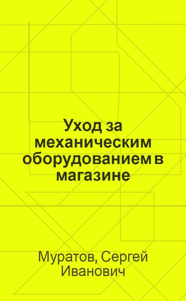 Уход за механическим оборудованием в магазине : (Памятка для продавца)