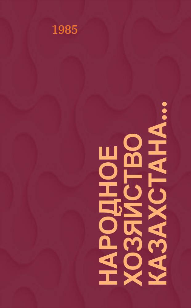 Народное хозяйство Казахстана.. : Стат. ежегодник. ... в 1984 г.