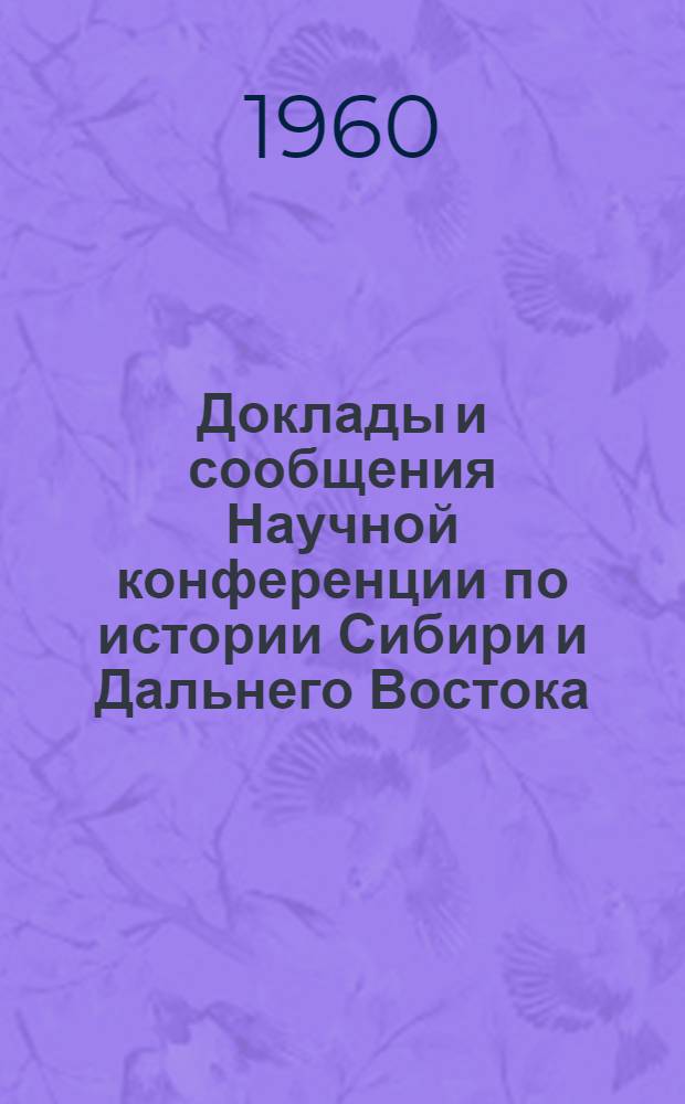 Доклады и сообщения Научной конференции по истории Сибири и Дальнего Востока
