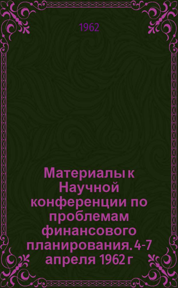 Материалы к Научной конференции по проблемам финансового планирования. 4-7 апреля 1962 г : Тезисы докладов. [2] : ... на секции кредитного планирования