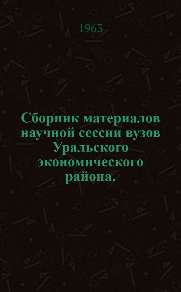 Сборник материалов научной сессии вузов Уральского экономического района. (Февраль 1963 г.). [4] : Филологические науки