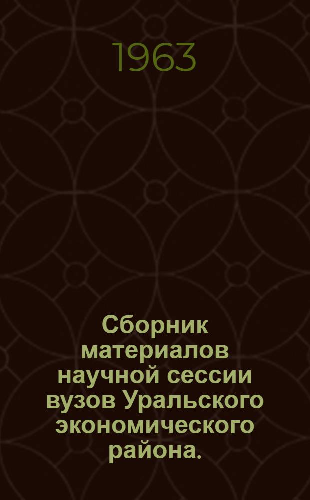 Сборник материалов научной сессии вузов Уральского экономического района. (Февраль 1963 г.). [8] : Экономические науки