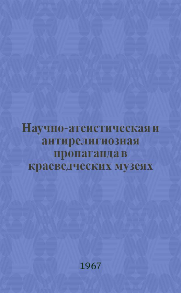 Научно-атеистическая и антирелигиозная пропаганда в краеведческих музеях : [В 2 ч.] Ч. 1-. Ч. 2. Вып. 1 : Общие рекомендации