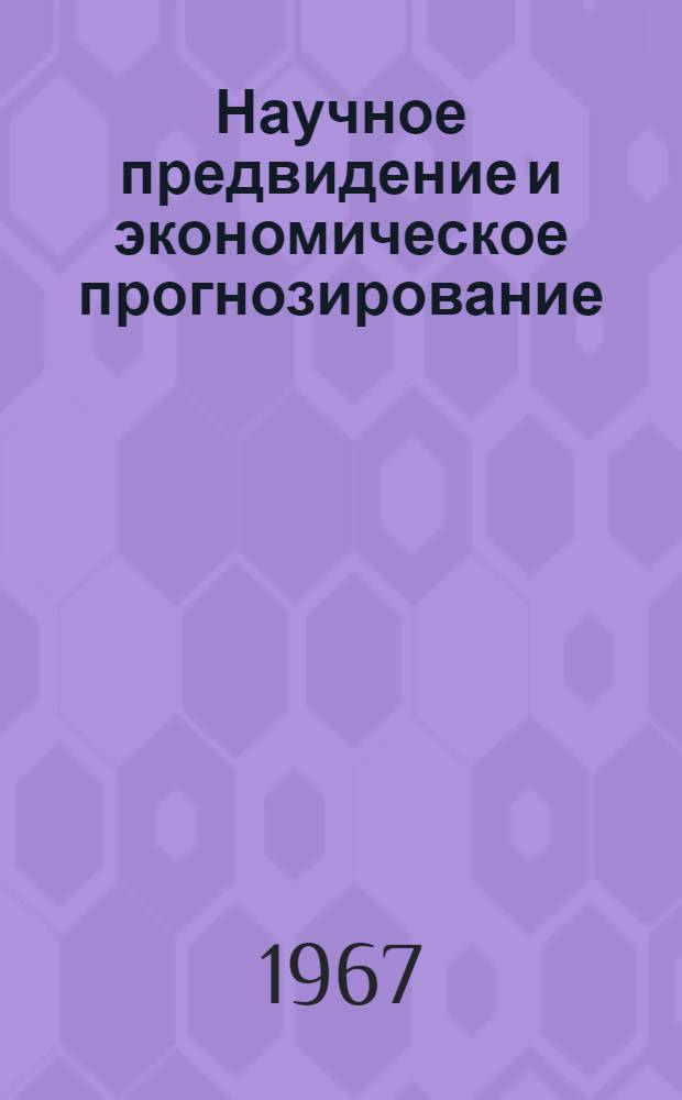 Научное предвидение и экономическое прогнозирование : Литература на рус., укр. и иностр. яз. ... за 1965-1967 (I кв.) гг.
