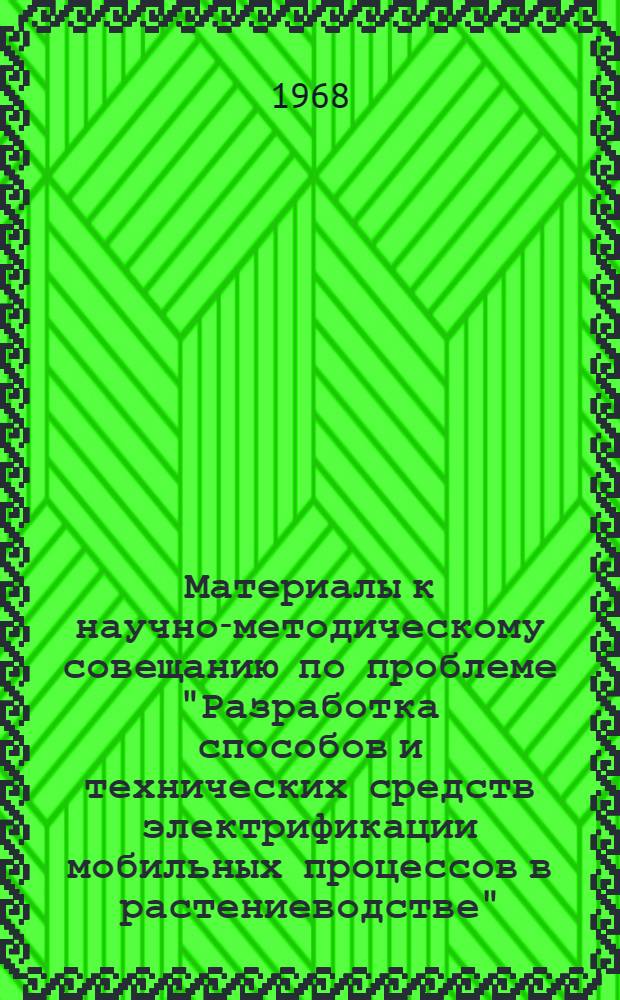 Материалы к научно-методическому совещанию по проблеме "Разработка способов и технических средств электрификации мобильных процессов в растениеводстве" : Вып. 1-