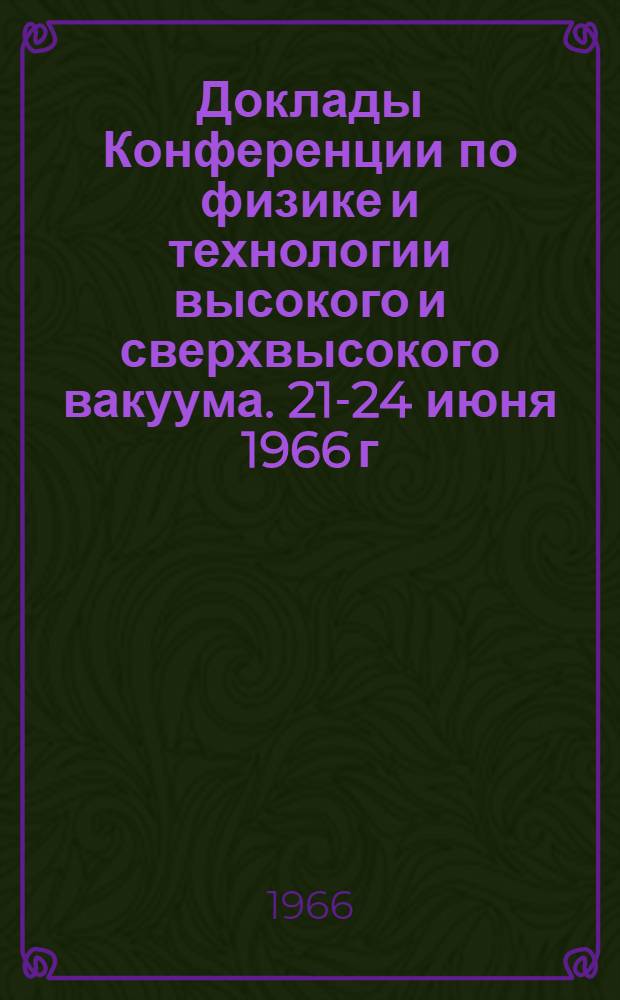 Доклады Конференции по физике и технологии высокого и сверхвысокого вакуума. 21-24 июня 1966 г : Вып. 1-. Вып. 2