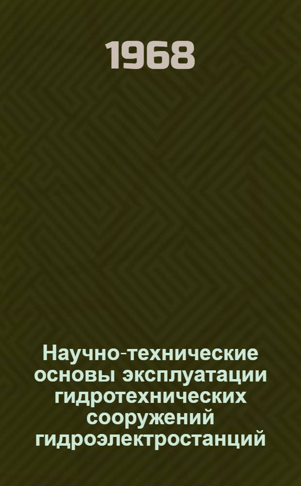 Научно-технические основы эксплуатации гидротехнических сооружений гидроэлектростанций : Информ. справка об отеч. и зарубежной литературе... ... 1965-1967 гг.