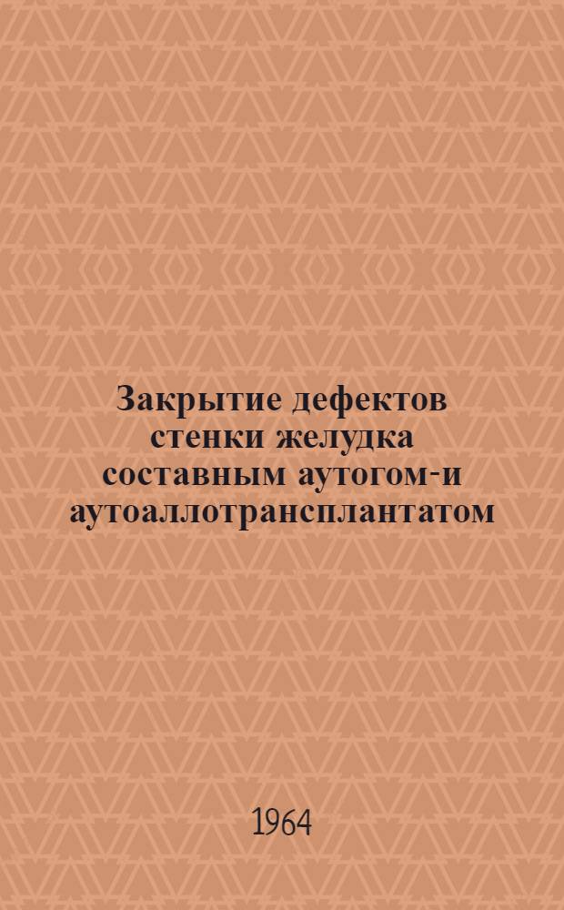 Закрытие дефектов стенки желудка составным аутогомо- и аутоаллотрансплантатом : (Эксперим. исследование) : Автореферат дис. на соискание учен. степени кандидата мед. наук