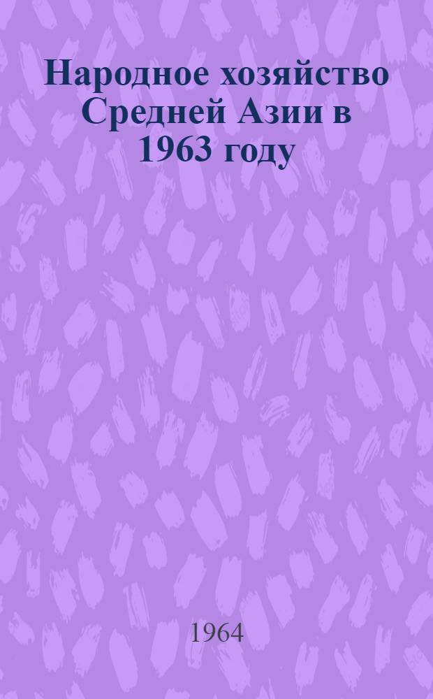 Народное хозяйство Средней Азии в 1963 году : Стат. сборник