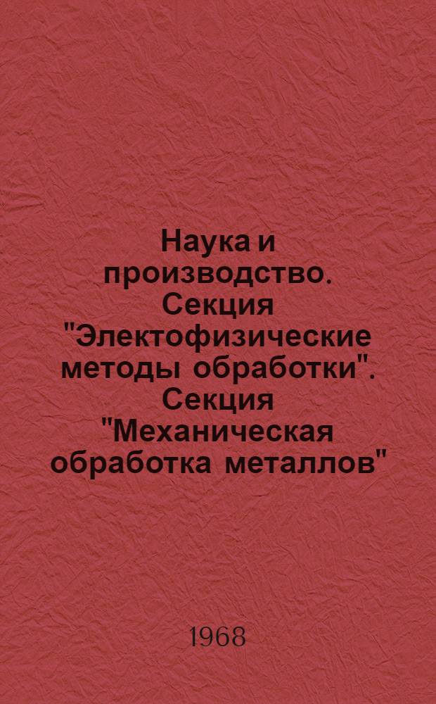 Наука и производство. [Секция "Электофизические методы обработки". Секция "Механическая обработка металлов"] : Материалы III Новосиб. науч.-техн. конференции по машиностроению