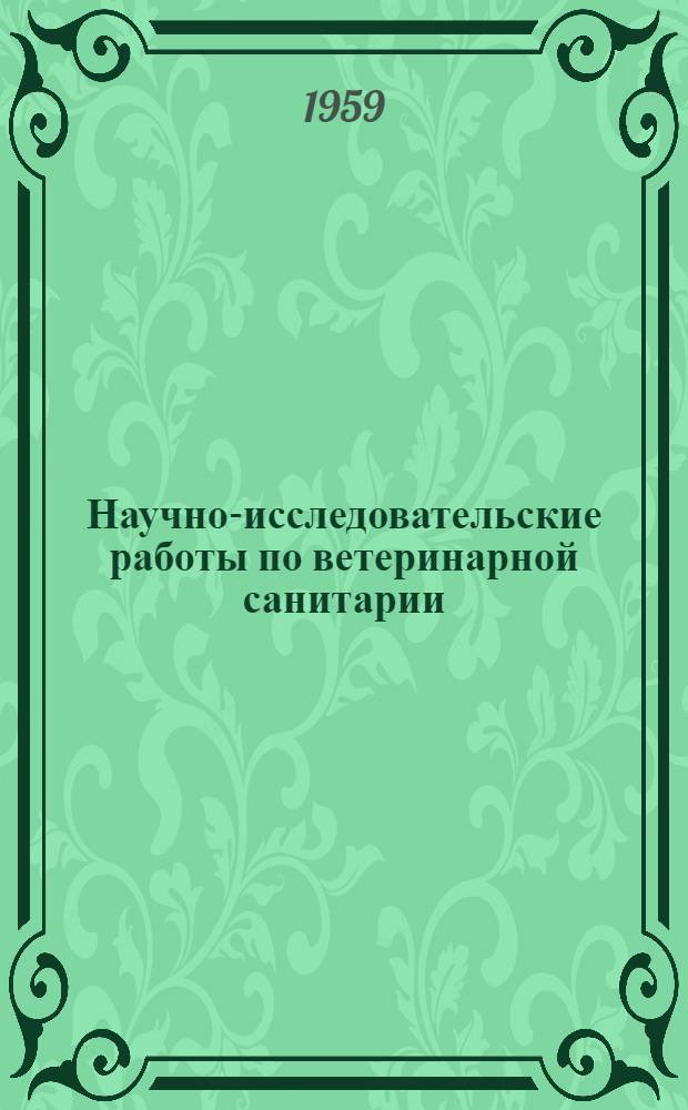Научно-исследовательские работы по ветеринарной санитарии : Тезисы докладов, сделанных на паразитологической секции 4 Всесоюзной конференции по аэрозолям в Москве в 1958 году