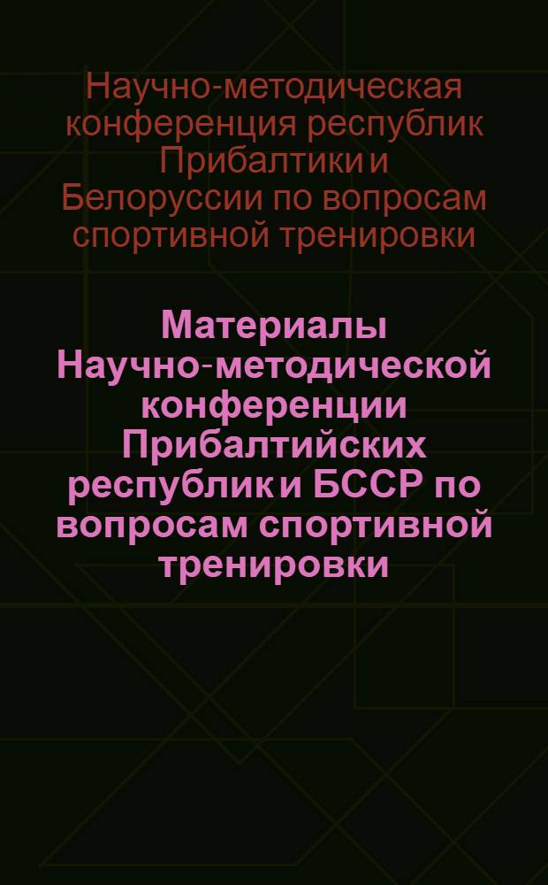 Материалы Научно-методической конференции Прибалтийских республик и БССР по вопросам спортивной тренировки : Конференция состоится 14-15 ноября 1968 г