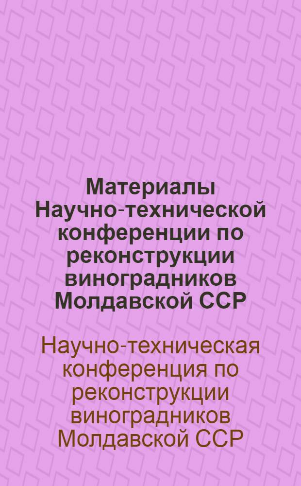 Материалы Научно-технической конференции по реконструкции виноградников Молдавской ССР
