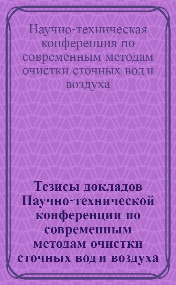 Тезисы докладов Научно-технической конференции по современным методам очистки сточных вод и воздуха