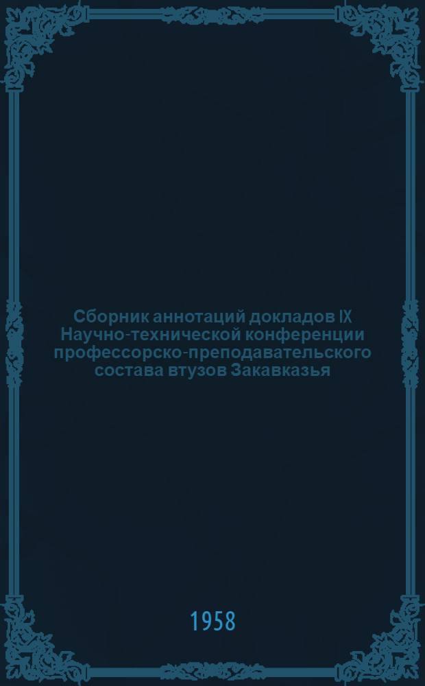 Сборник аннотаций докладов IX Научно-технической конференции профессорско-преподавательского состава втузов Закавказья