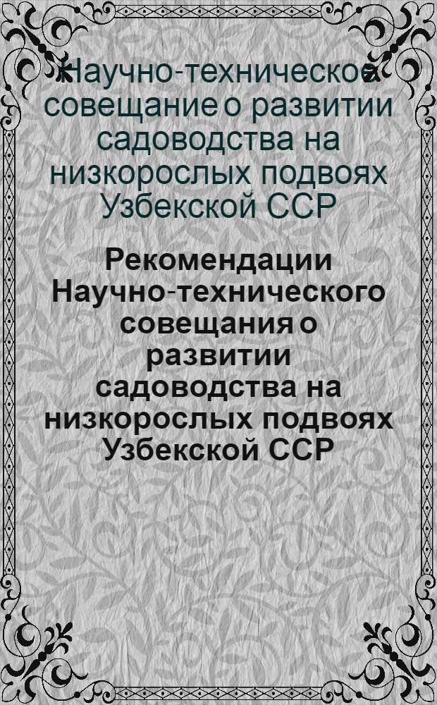 Рекомендации Научно-технического совещания о развитии садоводства на низкорослых подвоях Узбекской ССР. 25-26 ноября 1964 г.