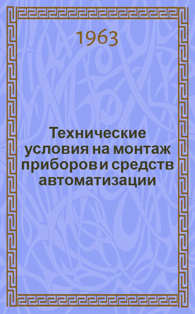 Технические условия на монтаж приборов и средств автоматизации : МСН 5-63 / ГМСС СССР : Утв. 3/VIII 1963 г. : Срок введения 1 янв. 1964 г.