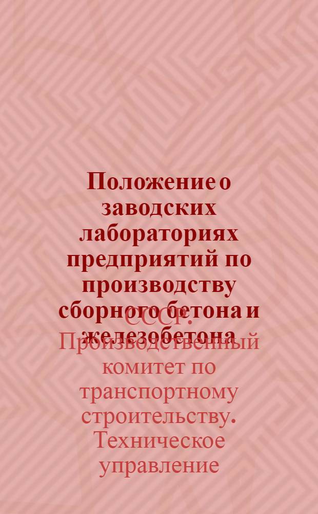 Положение о заводских лабораториях предприятий по производству сборного бетона и железобетона : ВСН 102-64 : Утв. Техн. упр. Гос. производ. ком. по трансп. строительству СССР 23/IV 1964 г. : Срок введения 1 июля 1964 г.