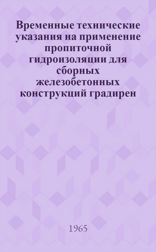 Временные технические указания на применение пропиточной гидроизоляции для сборных железобетонных конструкций градирен : ВСН-03-65/ГПКЭиЭ СССР : Срок введения 1 янв. 1966 г.