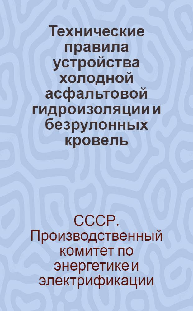 Технические правила устройства холодной асфальтовой гидроизоляции и безрулонных кровель : ВСН 167-64 / ГПКЭ и Э СССР