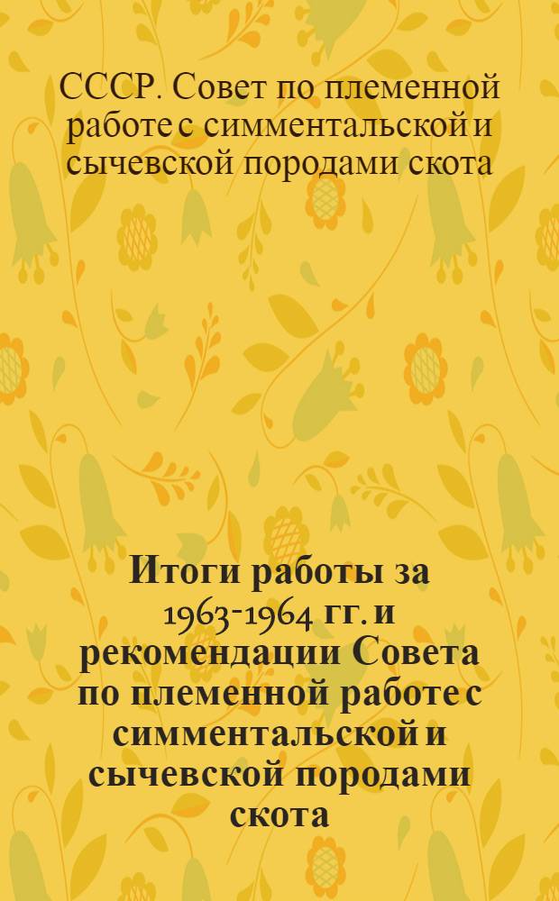 Итоги работы за 1963-1964 гг. и рекомендации Совета по племенной работе с симментальской и сычевской породами скота