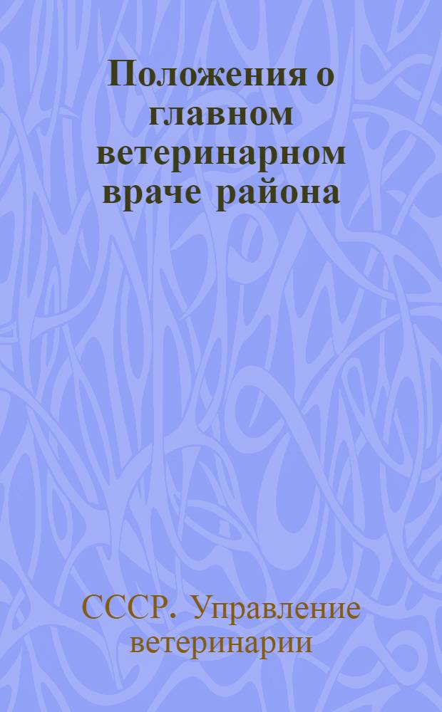 Положения о главном ветеринарном враче района (районной инспекции по сельскому хозяйству), о районной (городской) ветеринарной лечебнице, о ветеринарном участке и ветеринарном пункте : Утв. 12/VII 1958 г.
