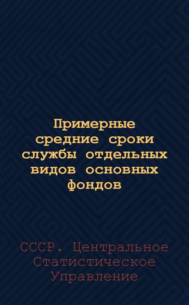 Примерные средние сроки службы отдельных видов основных фондов : (Рекомендованы Госпланом СССР к использованию для определения износа основных фондов при переоценке их на 1 янв. 1960 г.)