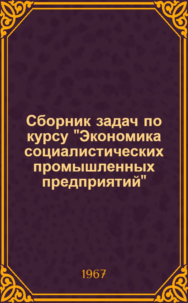 Сборник задач по курсу "Экономика социалистических промышленных предприятий"