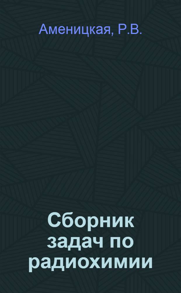Сборник задач по радиохимии : Для хим. фак. ун-тов