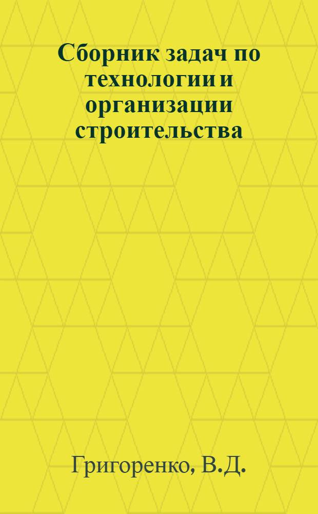 Сборник задач по технологии и организации строительства : Для вузов специальности "Водоснабжение и канализация"