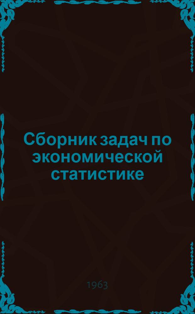 Сборник задач по экономической статистике : Для вузов СССР