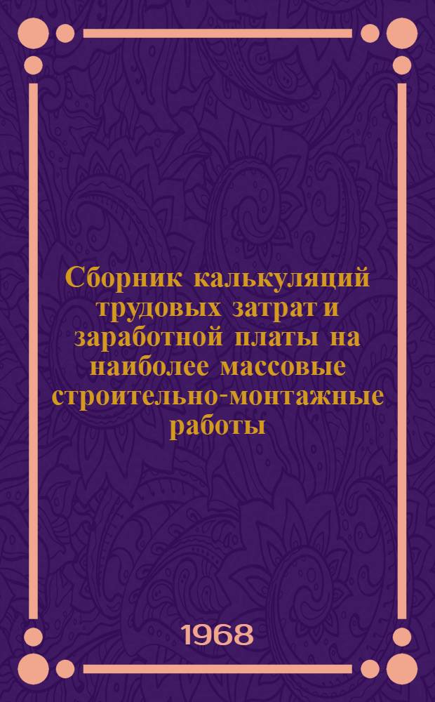 Сборник калькуляций трудовых затрат и заработной платы на наиболее массовые строительно-монтажные работы, производимые на строительстве сельских объектов