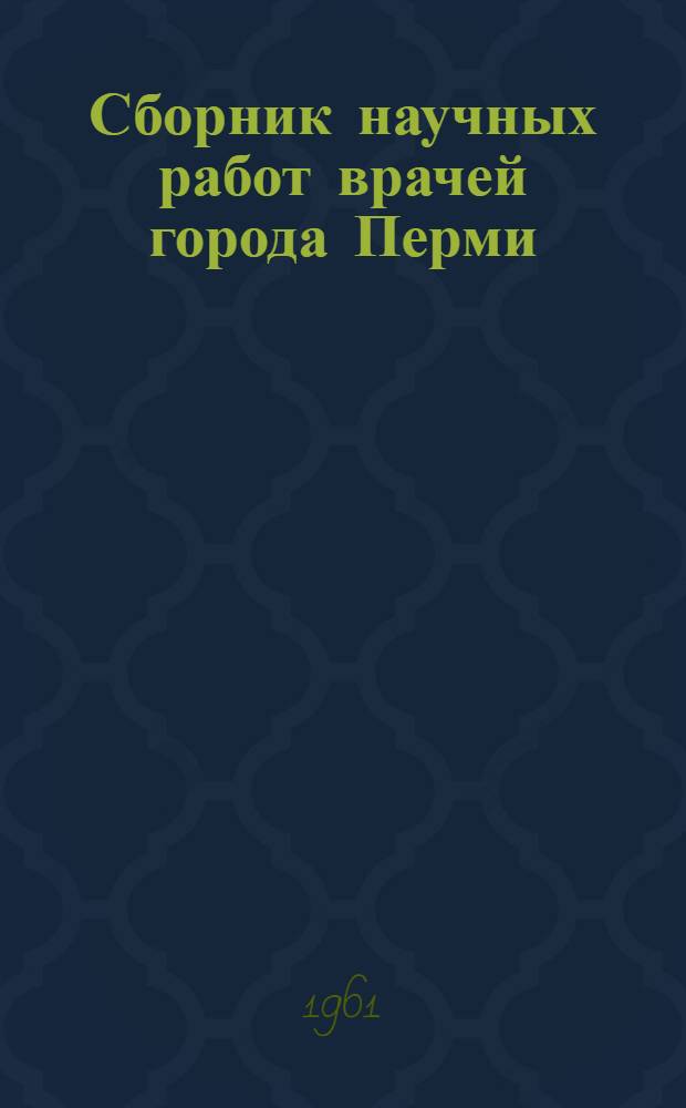 Сборник научных работ врачей города Перми : Учен. записки Мед. ин-та за 1960 г
