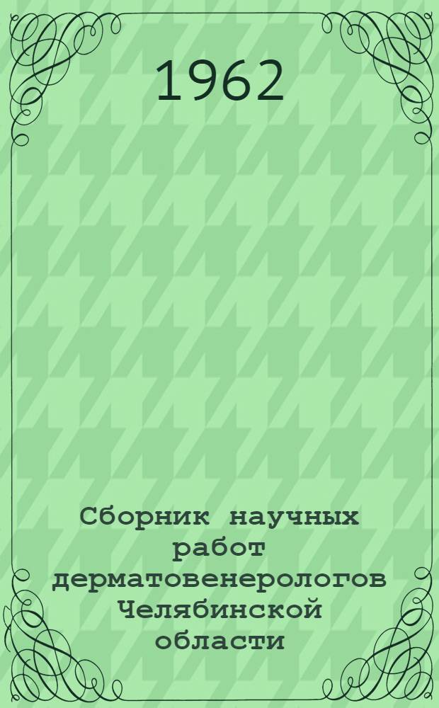 Сборник научных работ дерматовенерологов Челябинской области : (Материалы обл. науч.-практ. конференций)
